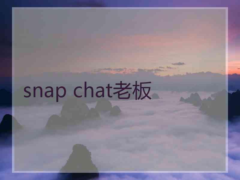 snap chat老板 snap chat老板