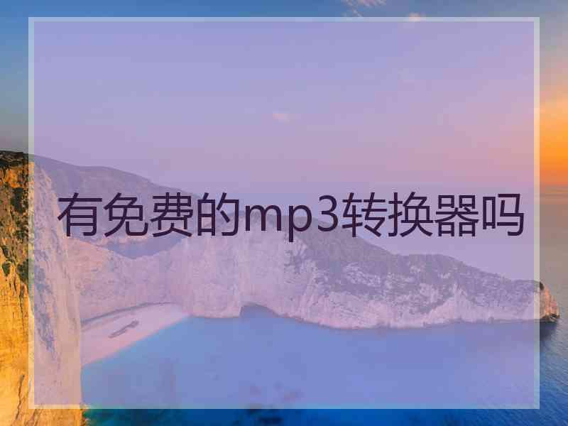 有免费的mp3转换器吗 有免费的mp3转换器吗