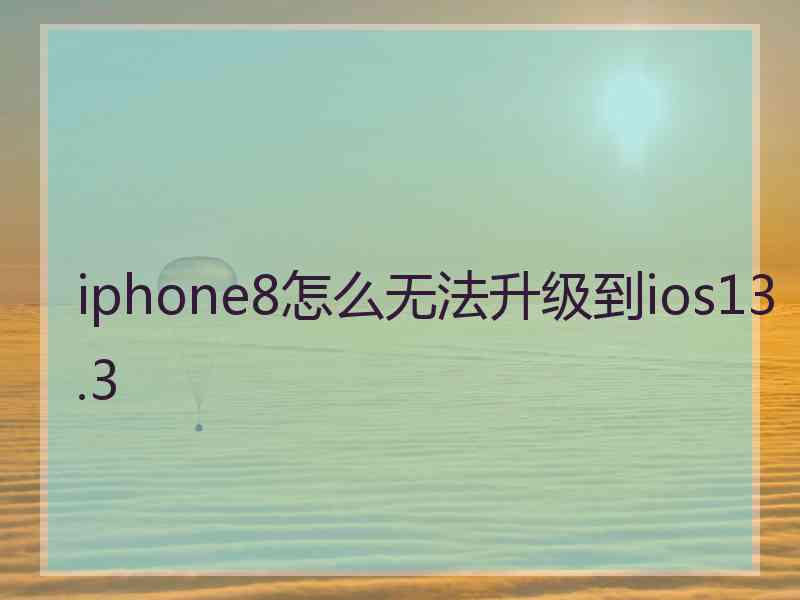 iphone8怎么无法升级到ios13.3