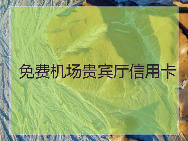 免费机场贵宾厅信用卡