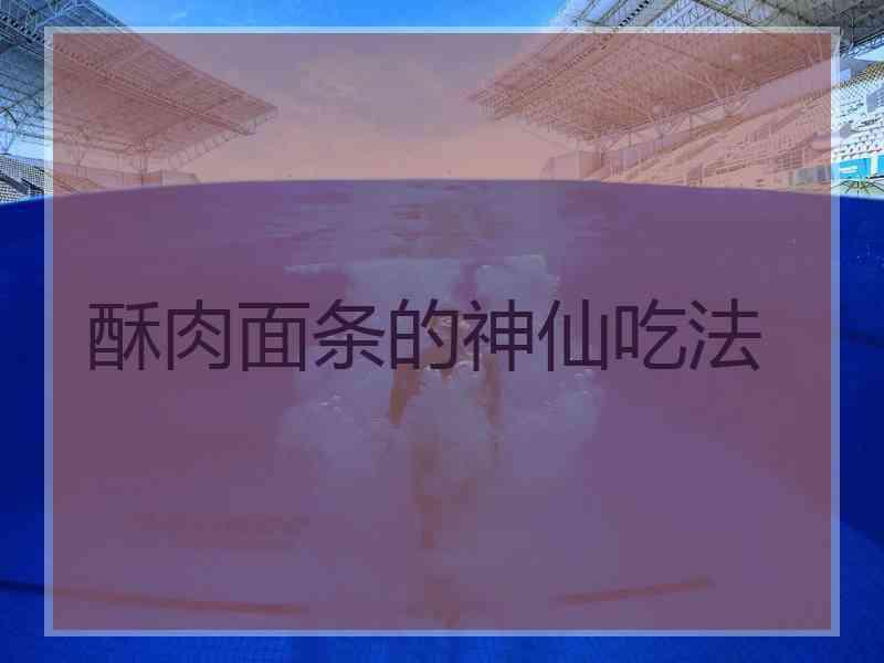 酥肉面条的神仙吃法
