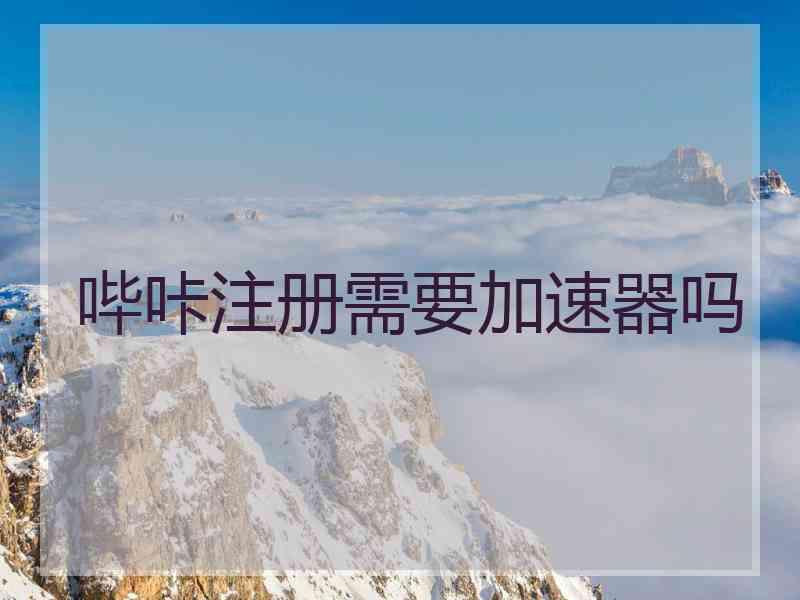 哔咔注册需要加速器吗