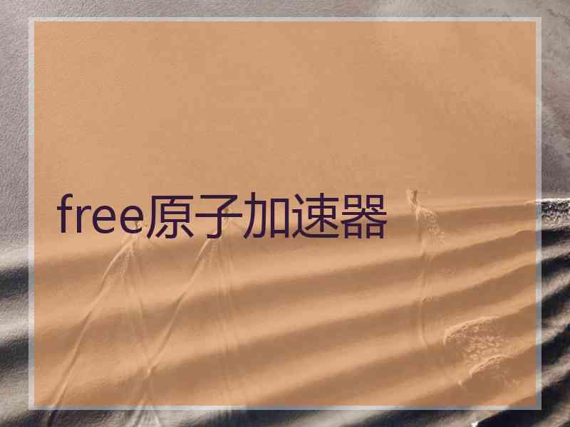 free原子加速器