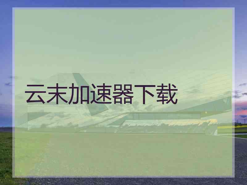 云末加速器下载
