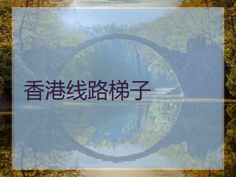 香港线路梯子