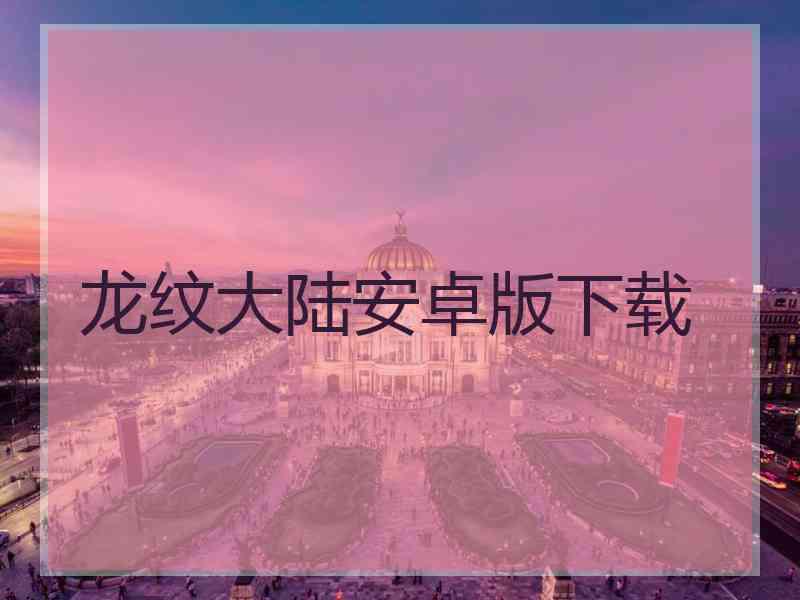 龙纹大陆安卓版下载