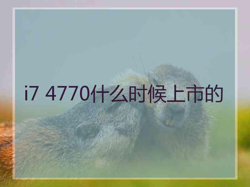 i7 4770什么时候上市的