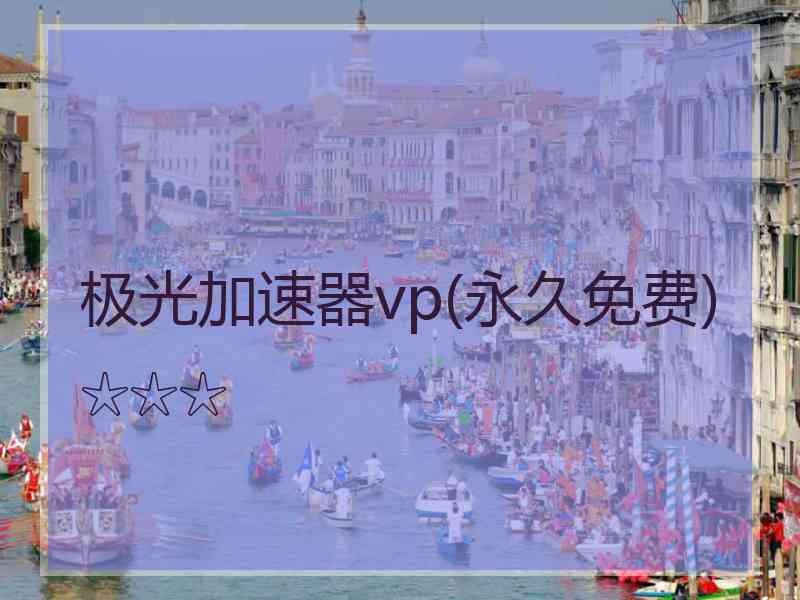 极光加速器vp(永久免费)☆☆☆