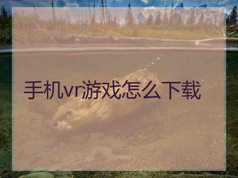 手机vr游戏怎么下载