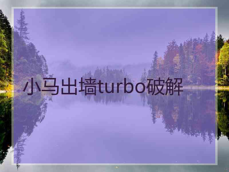 小马出墙turbo破解