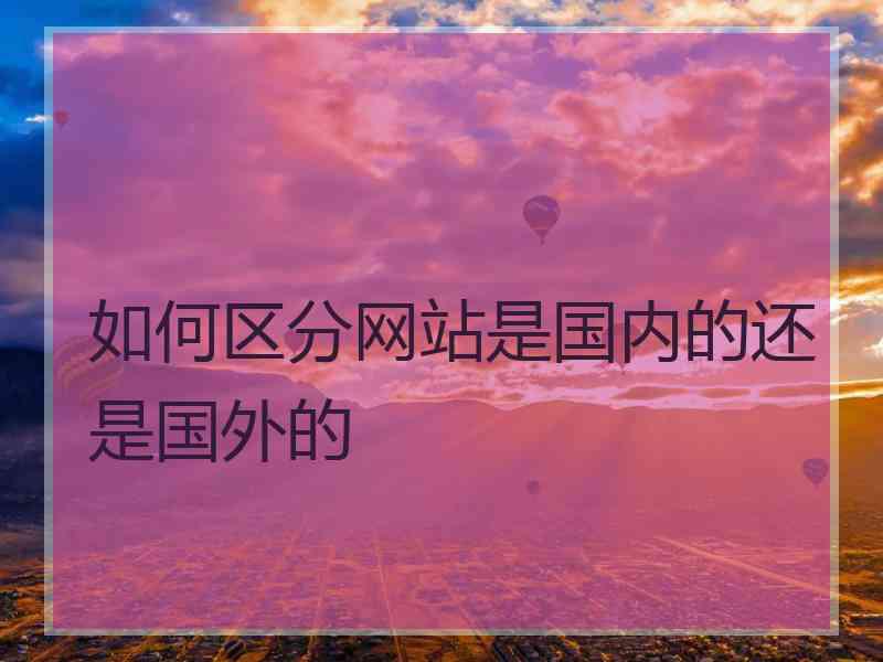 如何区分网站是国内的还是国外的