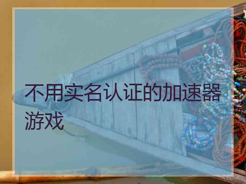 不用实名认证的加速器游戏