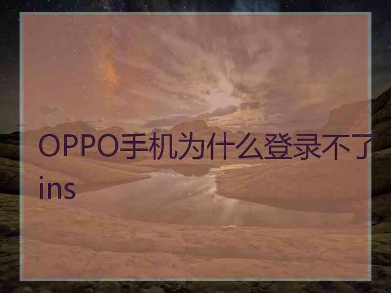 OPPO手机为什么登录不了ins