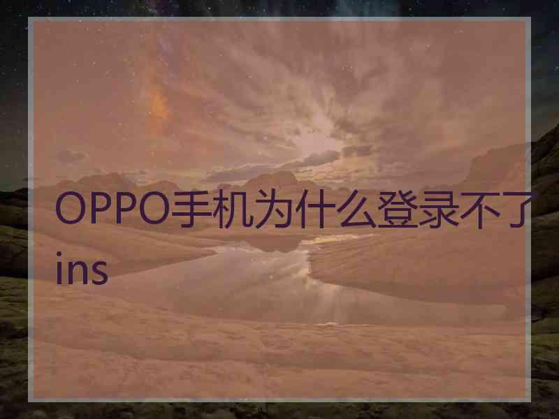 OPPO手机为什么登录不了ins