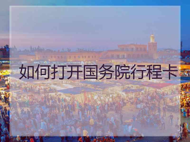 如何打开国务院行程卡