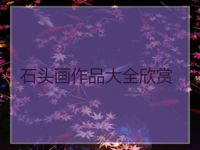 石头画作品大全欣赏