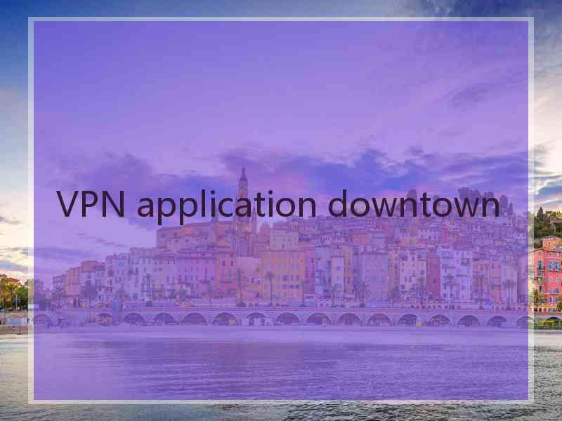 VPN application downtown
