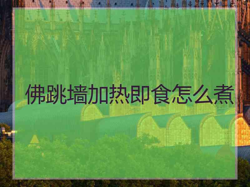 佛跳墙加热即食怎么煮