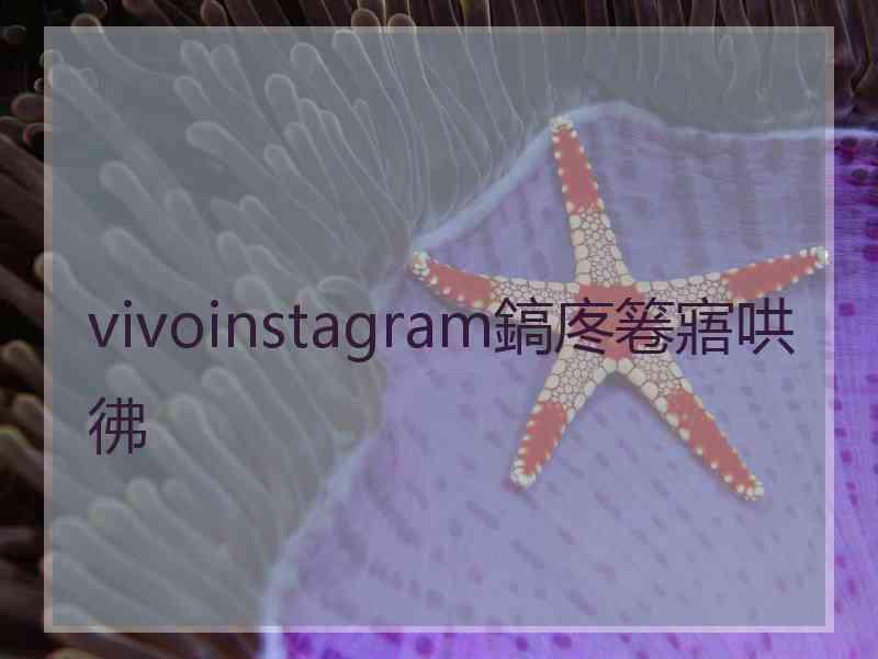 vivoinstagram鎬庝箞寤哄彿