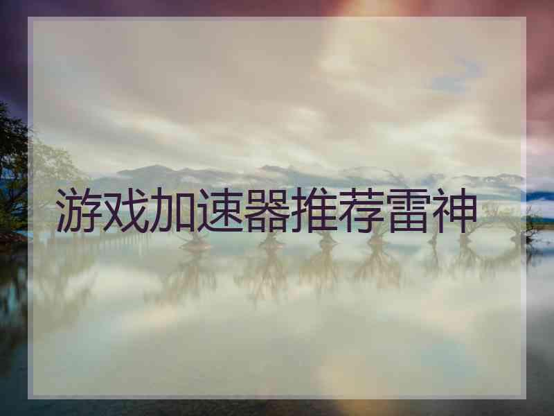 游戏加速器推荐雷神