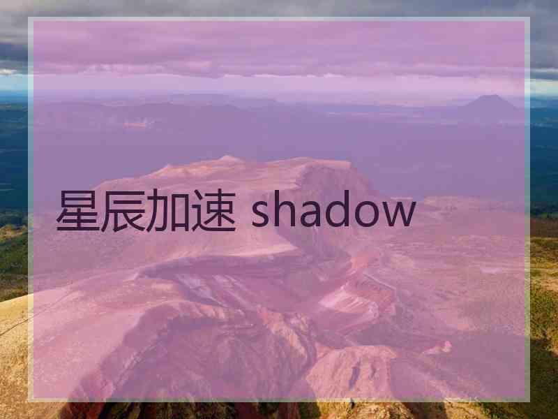 星辰加速 shadow