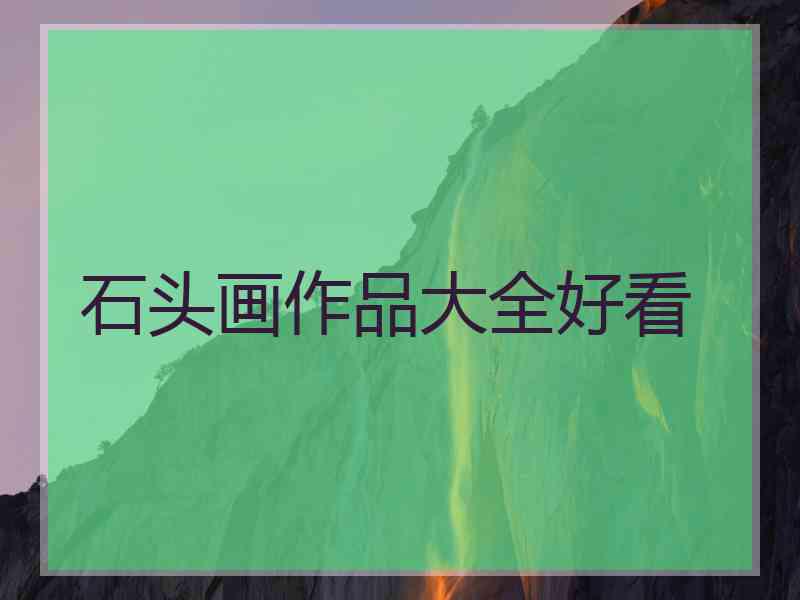 石头画作品大全好看