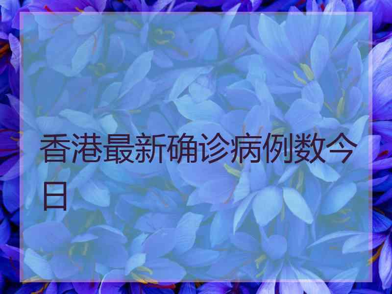 香港最新确诊病例数今日