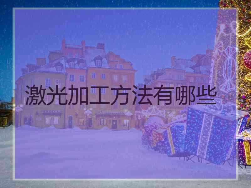 激光加工方法有哪些