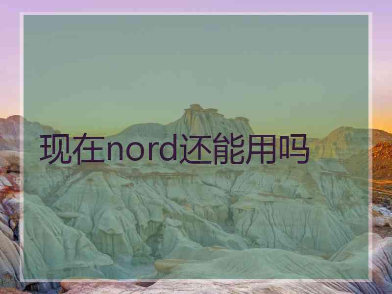现在nord还能用吗