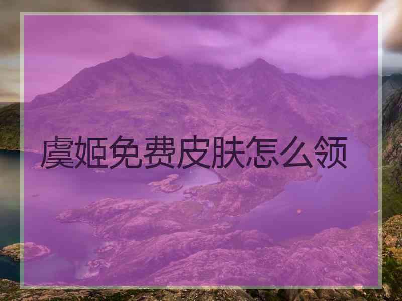 虞姬免费皮肤怎么领