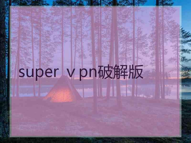 super ⅴpn破解版