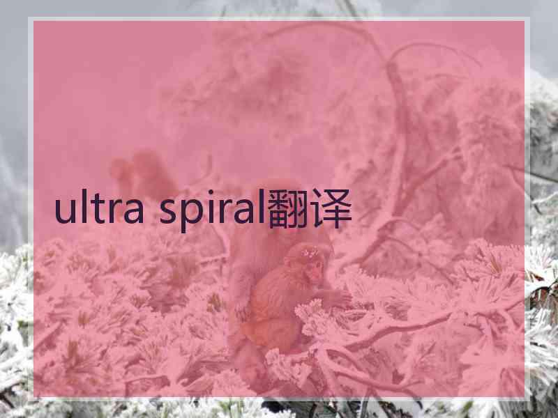 ultra spiral翻译