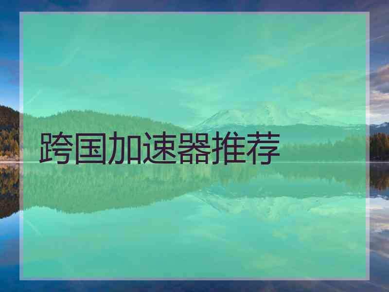 跨国加速器推荐