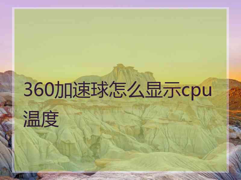 360加速球怎么显示cpu温度