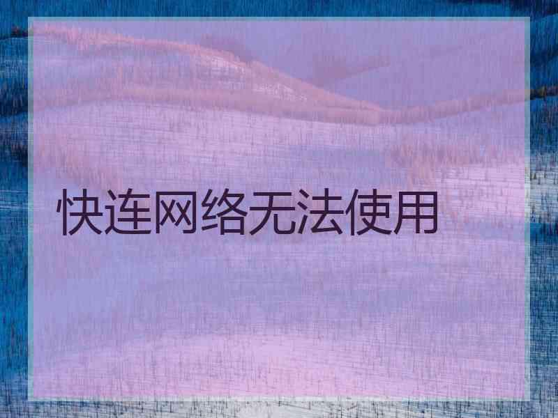 快连网络无法使用