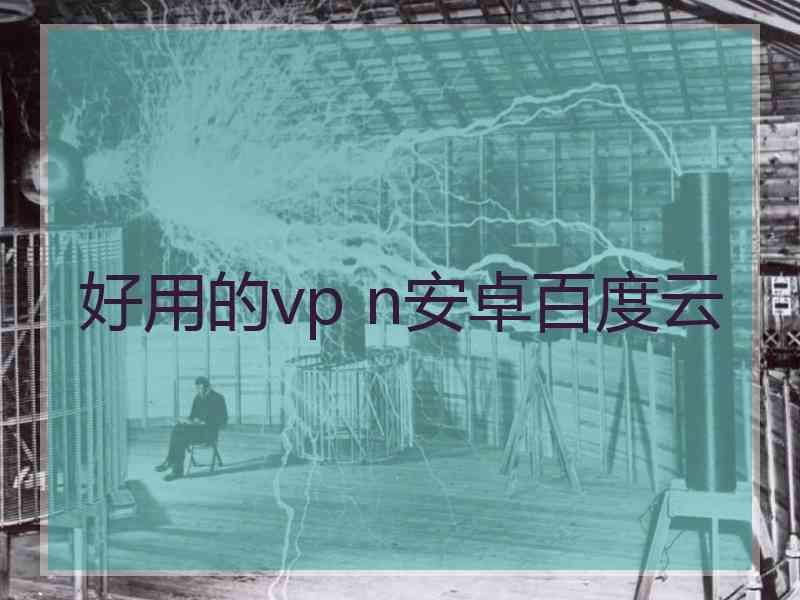 好用的vp n安卓百度云