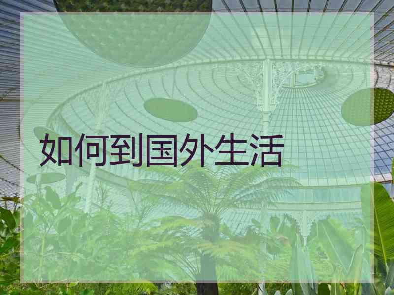 如何到国外生活