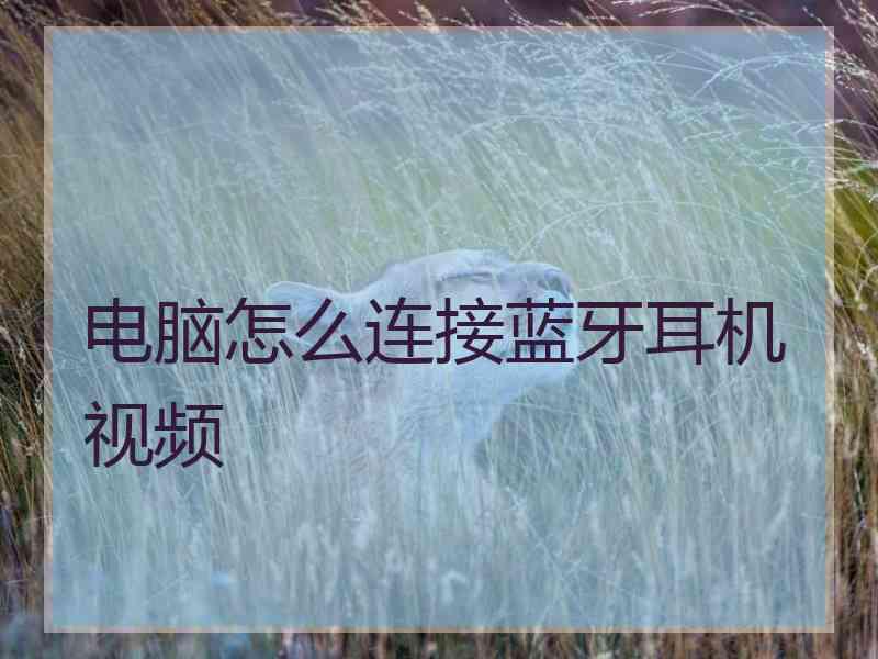 电脑怎么连接蓝牙耳机视频