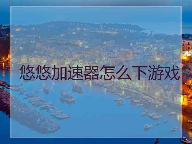悠悠加速器怎么下游戏