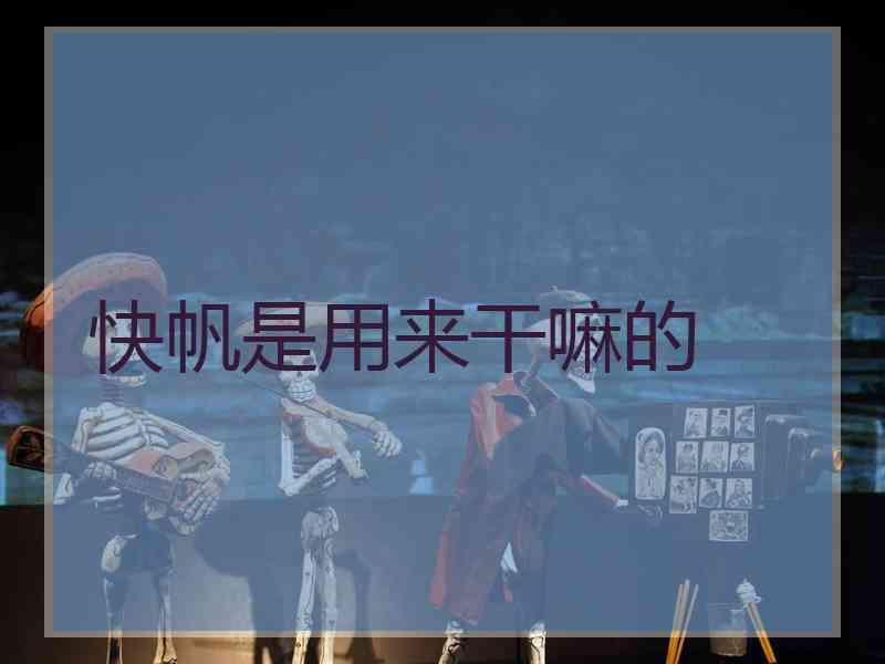 快帆是用来干嘛的