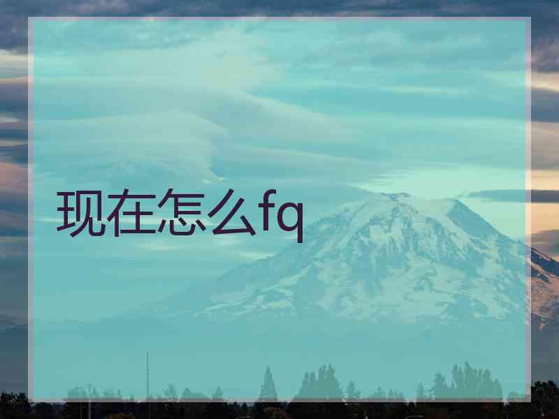 现在怎么fq