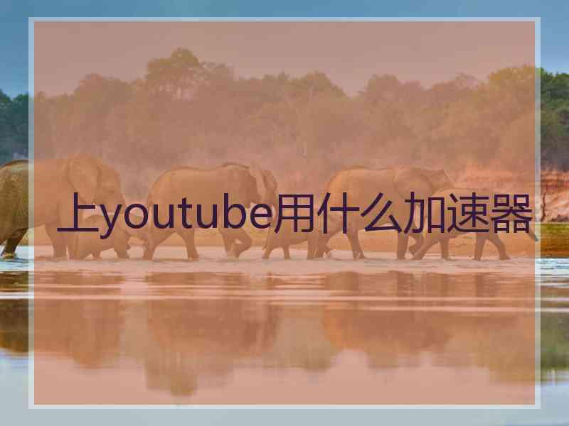 上youtube用什么加速器