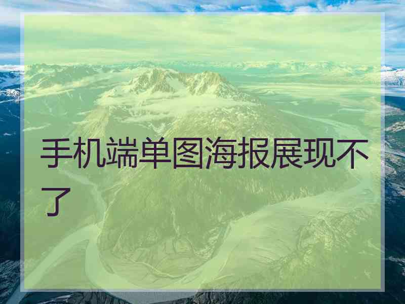 手机端单图海报展现不了