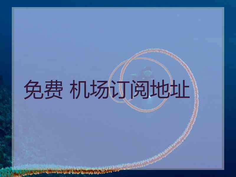 免费 机场订阅地址