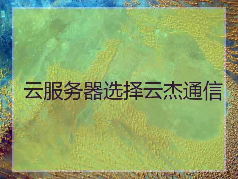 云服务器选择云杰通信