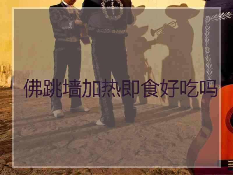 佛跳墙加热即食好吃吗