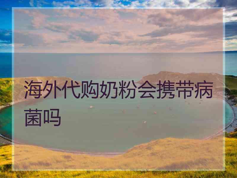 海外代购奶粉会携带病菌吗