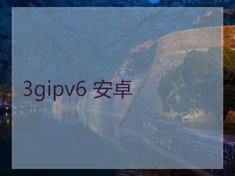 3gipv6 安卓