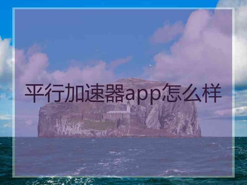 平行加速器app怎么样