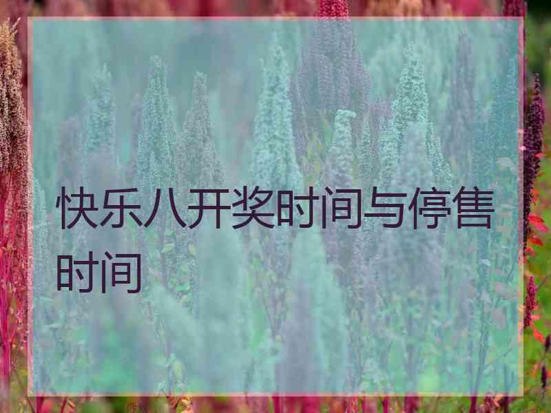 快乐八开奖时间与停售时间